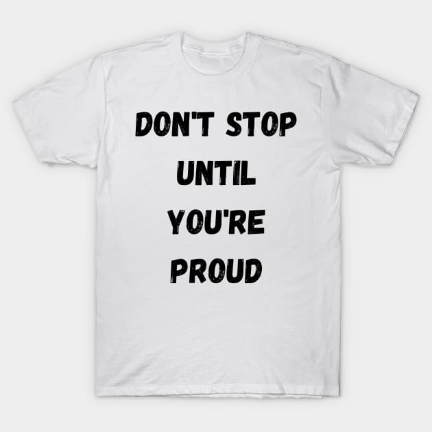 Don't Stop Until You're Proud,motivation T-Shirt by gibbkir art